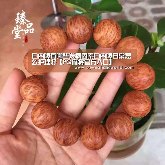 白内障有哪些发病因素白内障日常怎么护理好【PG麻将官方入口】(图2) PG电子APP下载